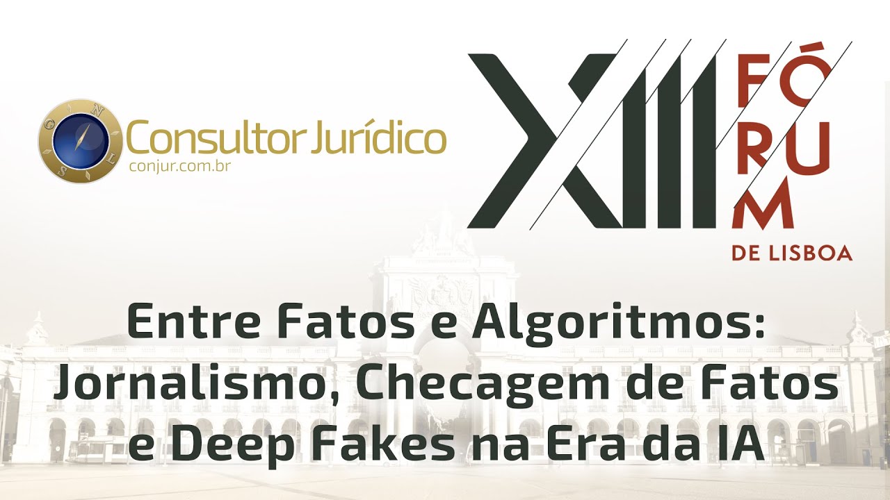 13° FORUM DE LISBOA - ENTRE FATOS ALGORITMOS: JORNALISMO, CHECAGEM DE FATOS E DEEP FAKES, ERA DA IA